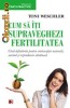 CUM SA-TI SUPRAVEGHEZI FERTILITATEA. GHID DEFINITORIU PENTRU CONTRACEPTIE NATURALA, SARCINA SI REPRODUCERE SANATOASA