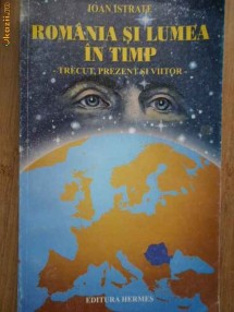 Romania Si Lumea In Timp Trecut, Prezent Si Viitor - Ioan Istrate photo Romania Si Lumea In Timp Trecut, Prezent Si Viitor - Ioan Istrate