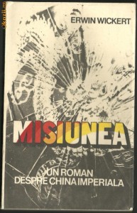 Erwin Wickert - MISIUNEA, UN ROMAN DESPRE CHINA IMPERIALA foto