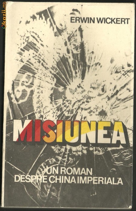 Erwin Wickert - MISIUNEA, UN ROMAN DESPRE CHINA IMPERIALA foto mare