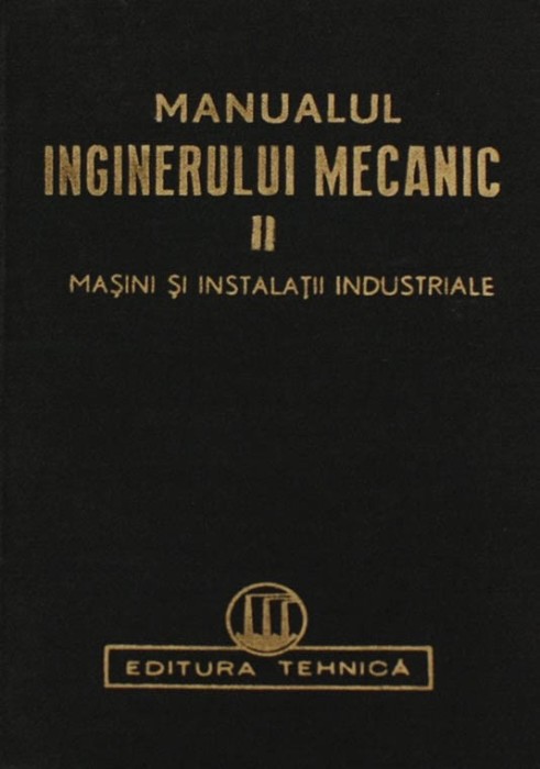 Manualul inginerului mecanic * Masini si instalatii industriale vol. II (tiraj 5000 exemplare) foto mare Manualul inginerului mecanic * Masini si instalatii industriale vol. II (tiraj 5000 exemplare) foto mare